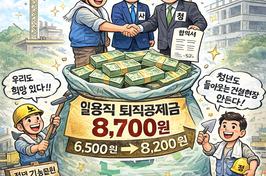 “하루 6,500원서 8,700원으로”…건설일용직 퇴직공제금 역대 최대폭 인상